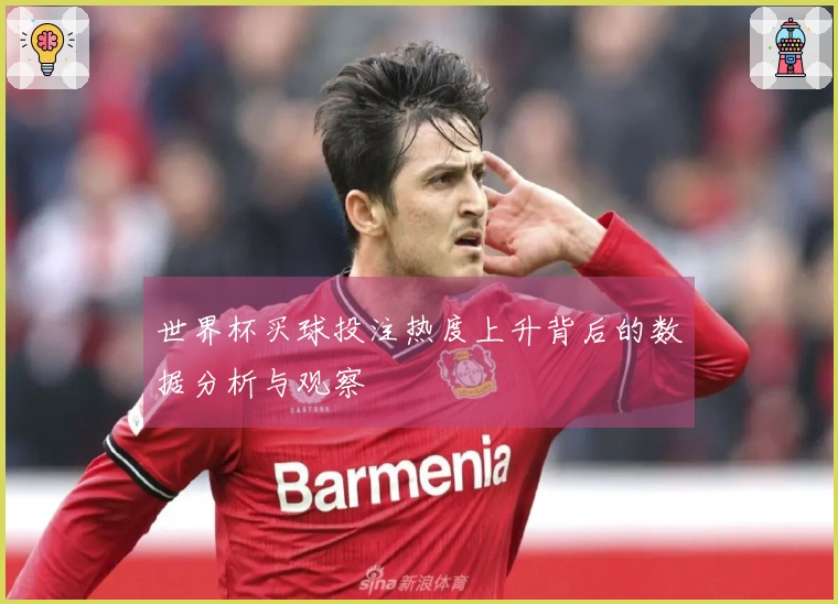 世界杯买球投注热度上升背后的数据分析与观察